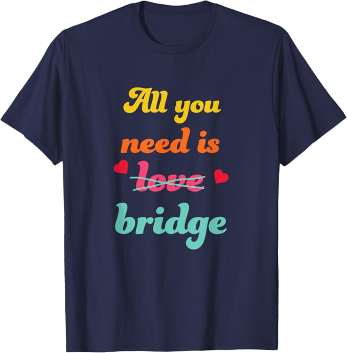 All You Need Is Bridge Shirt