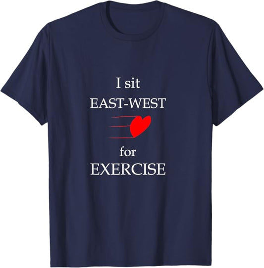 "I Sit East-West for Exercise" Shirt