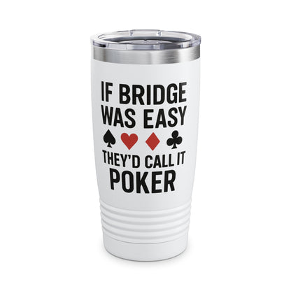 "If Bridge Was Easy" Poker Joke Tumbler, 20oz