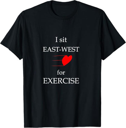 "I Sit East-West for Exercise" Shirt